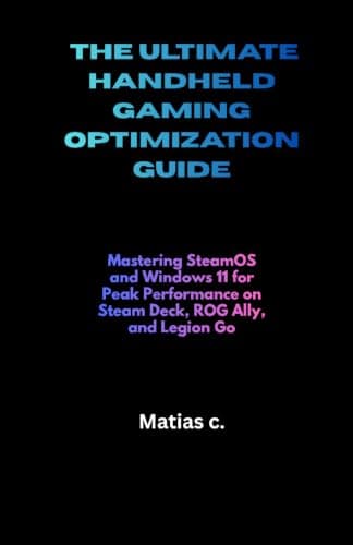 THE ULTIMATE HANDHELD GAMING OPTIMIZATION GUIDE: Mastering SteamOS and Windows 11 for Peak Performance on Steam Deck, ROG Ally, and Legion Go